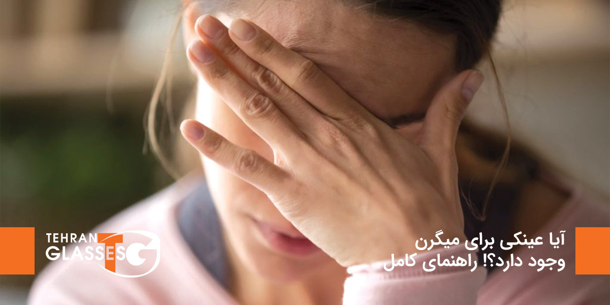 آیا عینکی برای میگرن وجود دارد؟! راهنمای کامل