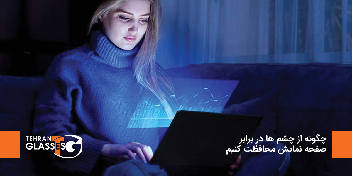 چگونه از چشم ها در برابر صفحه نمایش محافظت کنیم 9 عینک تهران فروشگاه عینک های اورجینال چگونه از چشم ها در برابر صفحه نمایش محافظت کنیم
