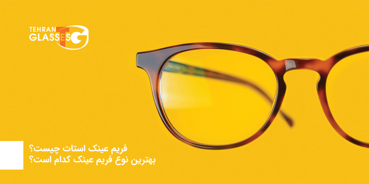 فریم عینک استات چیست؟ بهترین نوع آن کدام است؟ 9 عینک تهران فروشگاه عینک های اورجینال فریم عینک استات چیست؟