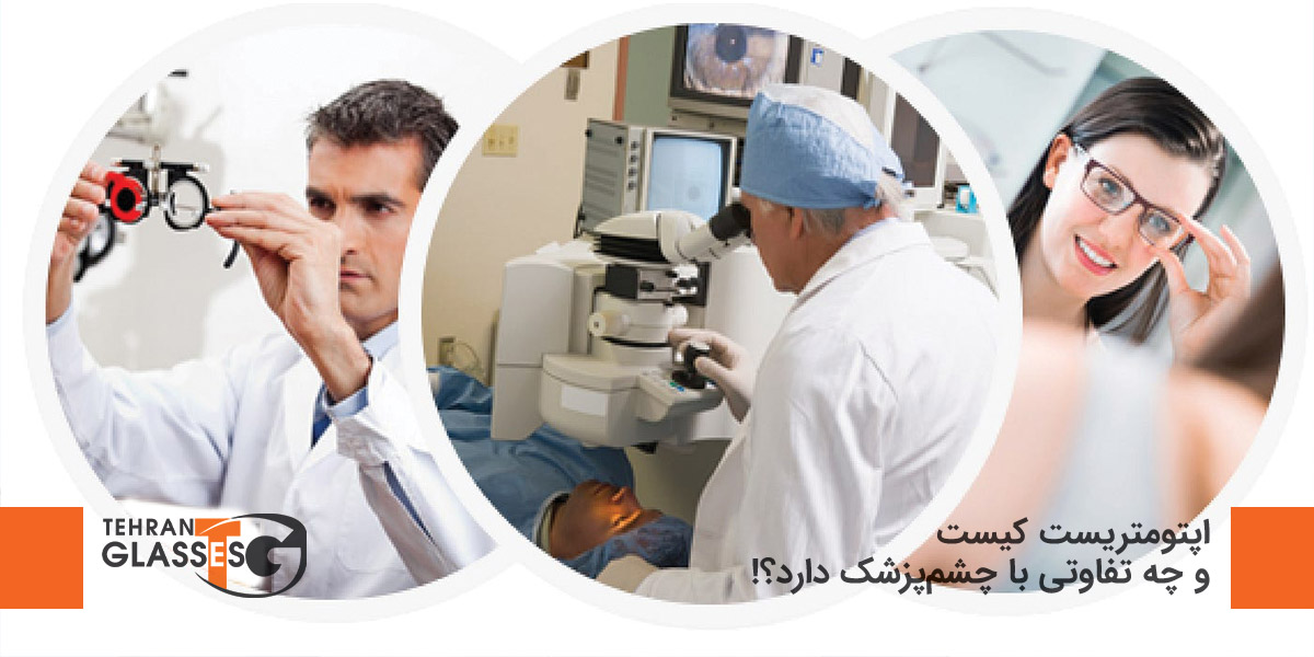 اپتومتریست کیست و چه تفاوتی با چشمپزشک دارد؟! 7 عینک تهران فروشگاه عینک های اورجینال اپتومتریست کیست و چه تفاوتی با چشمپزشک دارد؟!